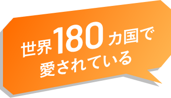 世界180ヵ国で愛されている